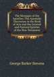 The Messages of the Apostles: The Apostolic Discourses in the Book of Acts and the General and Pastoral Epistles of the New Testament, George Barker Stevens 