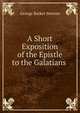 A Short Exposition of the Epistle to the Galatians ., George Barker Stevens 