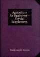 Agriculture for Beginners--Special Supplement ., Frank Lincoln Stevens 