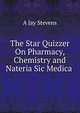 The Star Quizzer On Pharmacy, Chemistry and Nateria Sic Medica ., A Jay Stevens 