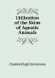 Utilization of the Skins of Aquatic Animals, Charles Hugh Stevenson 
