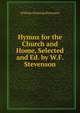 Hymns for the Church and Home, Selected and Ed. by W.F. Stevenson, William Fleming Stevenson 
