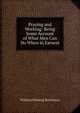 Praying and Working: Being Some Account of What Men Can Do When in Earnest, William Fleming Stevenson 