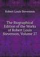 The Biographical Edition of the Works of Robert Louis Stevenson, Volume 27, Stevenson, Robert Louis, 1850-1894 