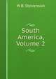 South America, Volume 2, W B. Stevenson 