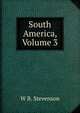 South America, Volume 3, W B. Stevenson 