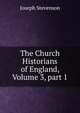 The Church Historians of England, Volume 3, part 1, Joseph Stevenson 