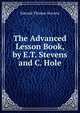The Advanced Lesson Book, by E.T. Stevens and C. Hole, Edward Thomas Stevens 