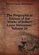 The Biographical Edition of the Works of Robert Louis Stevenson, Volume 26, Stevenson, Robert Louis, 1850-1894 