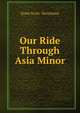 Our Ride Through Asia Minor, Esme Scott- Stevenson 