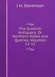 The Scottish Antiquary: Or Northern Notes and Queries, Volumes 11-12, J H. Stevenson 