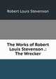 The Works of Robert Louis Stevenson .: The Wrecker, Stevenson, Robert Louis, 1850-1894 