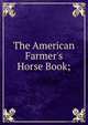 The American Farmer's Horse Book;, 
