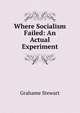 Where Socialism Failed: An Actual Experiment, Grahame Stewart 