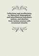 Collections and recollections, or, Historical, biographical, and miscellaneous anecdotes, notices, and sketches from various sources with occasional remarks, 