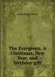 The Evergreen. A Christmas, New Year, and birthday gift, George Rippey Stewart 