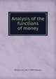 Analysis of the functions of money, William M. 1827-1909 Stewart 