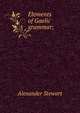 Elements of Gaelic grammar;, Alexander Stewart 