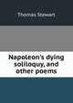 Napoleon's dying soliloquy, and other poems, Thomas Stewart 