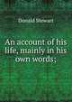 An account of his life, mainly in his own words;, Donald Stewart 