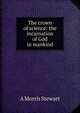 The crown of science: the incarnation of God in mankind, A Morris Stewart 
