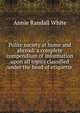 Polite society at home and abroad: a complete compendium of information upon all topics classified under the head of etiquette, Annie Randall White 