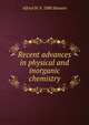 Recent advances in physical and inorganic chemistry, Alfred W. b. 1880 Stewart 
