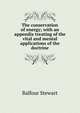 The conservation of energy; with an appendix treating of the vital and mental applications of the doctrine, Balfour Stewart 