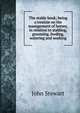 The stable book; being a treatise on the management of horses, in relation to stabling, grooming, feeding, watering and working, John Stewart 