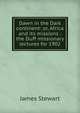 Dawn in the Dark continent: or, Africa and its missions : the Duff missionary lectures for 1902, James Stewart 
