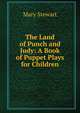 The Land of Punch and Judy: A Book of Puppet Plays for Children, Mary Stewart 
