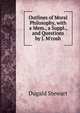 Outlines of Moral Philosophy, with a Mem., a Suppl., and Questions by J. M'cosh, Stewart Dugald 