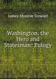 Washington. the Hero and Statesman: Eulogy, James Monroe Stewart 