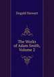 The Works of Adam Smith, Volume 2, Stewart Dugald 