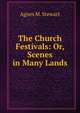 The Church Festivals: Or, Scenes in Many Lands, Agnes M. Stewart 
