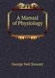 A Manual of Physiology ., George Neil Stewart 