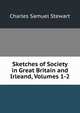 Sketches of Society in Great Britain and Irleand, Volumes 1-2, Charles Samuel Stewart 