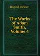 The Works of Adam Smith, Volume 4, Stewart Dugald 