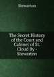 The Secret History of the Court and Cabinet of St. Cloud By - Stewarton., Stewarton 