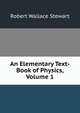An Elementary Text-Book of Physics, Volume 1, Robert Wallace Stewart 