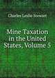 Mine Taxation in the United States, Volume 5, Charles Leslie Stewart 