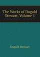 The Works of Dugald Stewart, Volume 1, Stewart Dugald 