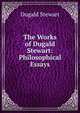 The Works of Dugald Stewart: Philosophical Essays, Stewart Dugald 
