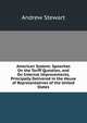 American System: Speeches On the Tariff Question, and On Internal Improvements, Principally Delivered in the House of Representatives of the United States, Andrew Stewart 