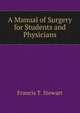 A Manual of Surgery for Students and Physicians, Francis T. Stewart 