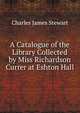 A Catalogue of the Library Collected by Miss Richardson Currer at Eshton Hall, Charles James Stewart 