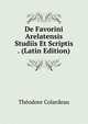 De Favorini Arelatensis Studiis Et Scriptis . (Latin Edition), Theodore Colardeau 
