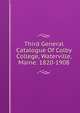 Third General Catalogue Of Colby College, Waterville, Maine. 1820-1908, 