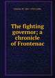 The fighting governor; a chronicle of Frontenac, Charles W. 1867-1955 Colby 