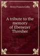 A tribute to the memory of Ebenezer Thresher, Henry Francis Colby 